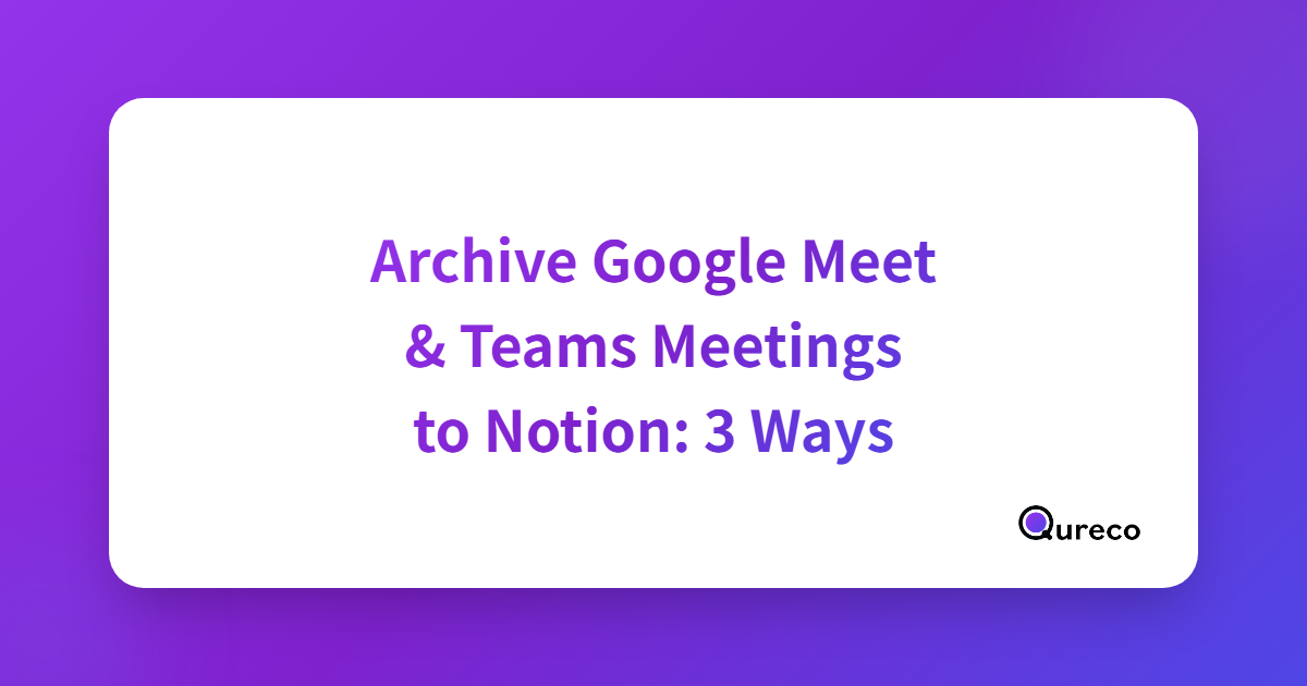 Archive Google Meet & Teams Meetings to Notion: 3 Ways That Actually Work (Mac)